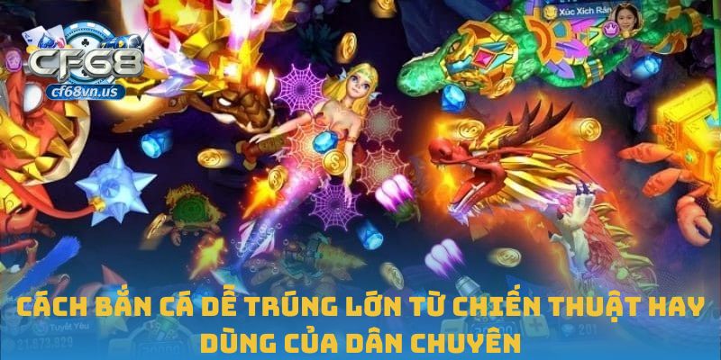 Cách Bắn Cá Dễ Trúng Và Mang Lại Hiệu Quả Cao Nhất Tại CF68 2 Cách bắn cá dễ trúng lớn từ chiến thuật hay dùng của dân chuyên