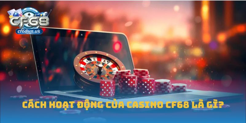 Casino 2 Cách hoạt động của Casino CF68 là gì?