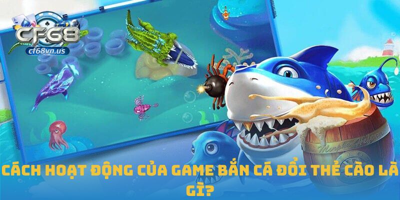 Bắn Cá Đổi Thẻ Cào – Giải Trí Sinh Lời Tại CF68 1 Cách hoạt động của game bắn cá đổi thẻ cào là gì?