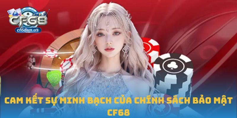 Chính Sách Bảo Mật Cf68 3 Cam kết sự minh bạch của chính sách bảo mật CF68