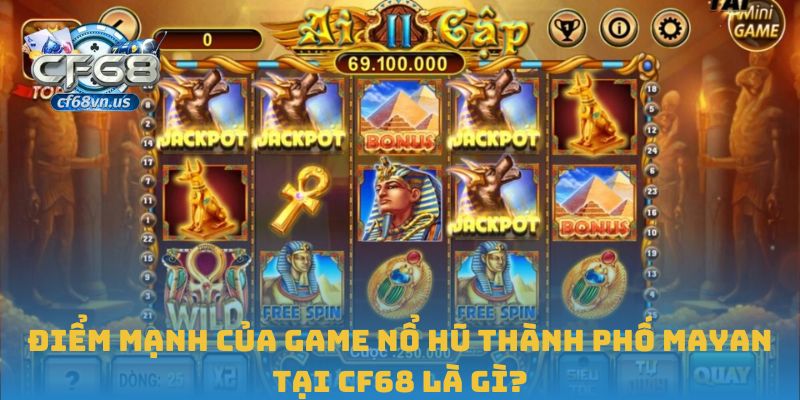 Khám Phá Game Nổ Hũ Thành Phố Mayan Hấp Dẫn Tại CF68 2 Điểm mạnh của Game nổ hũ Thành phố Mayan tại CF68 là gì?