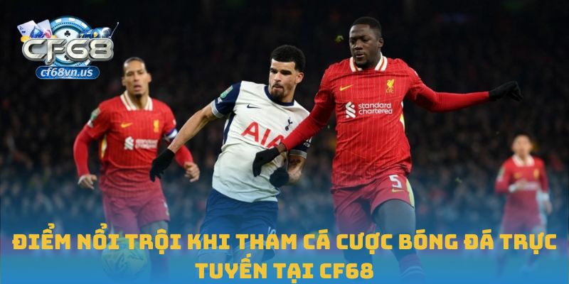 Điểm nổi trội khi tham cá cược bóng đá trực tuyến tại CF68