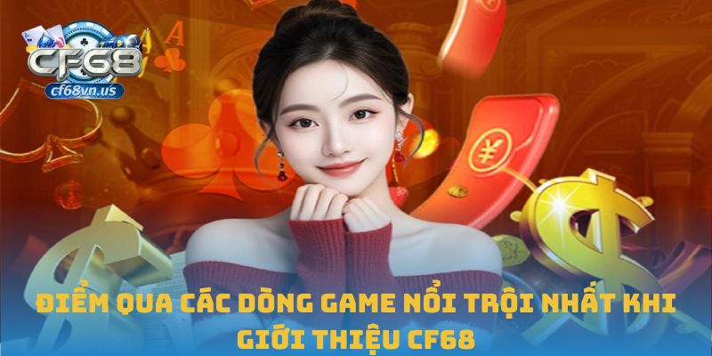 Giới Thiệu CF68 2 Điểm qua các dòng game nổi trội nhất khi giới thiệu CF68