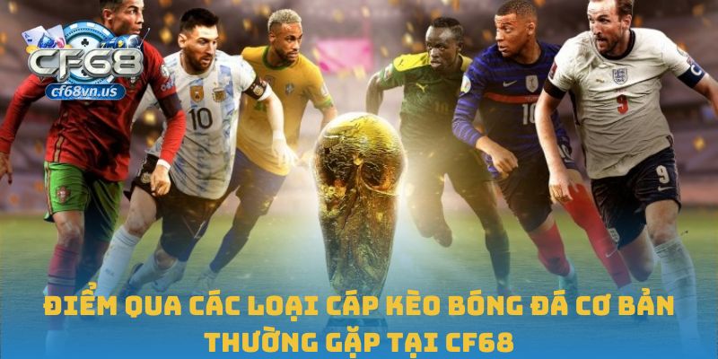 Làm Chủ Cáp Kèo Bóng Đá Tại CF68 Với Chiến Lược Hiệu Quả 2 Điểm qua các loại cáp kèo bóng đá cơ bản thường gặp tại CF68