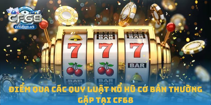 Quy Luật Nổ Hũ Và Cách Áp Dụng Hiệu Quả Tại CF68 2 Điểm qua các quy luật nổ hũ cơ bản thường gặp tại CF68