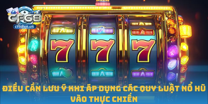 Quy Luật Nổ Hũ Và Cách Áp Dụng Hiệu Quả Tại CF68 3 Điều cần lưu ý khi áp dụng các quy luật nổ hũ vào thực chiến