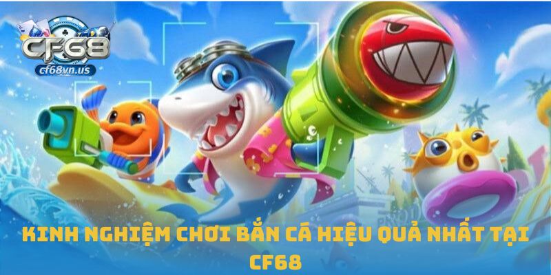 Bắn Cá 2 Kinh nghiệm chơi bắn cá hiệu quả nhất tại CF68