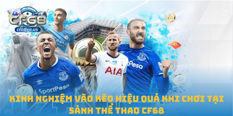 Thể Thao 3 Kinh nghiệm vào kèo hiệu quả khi chơi tại sảnh thể thao CF68