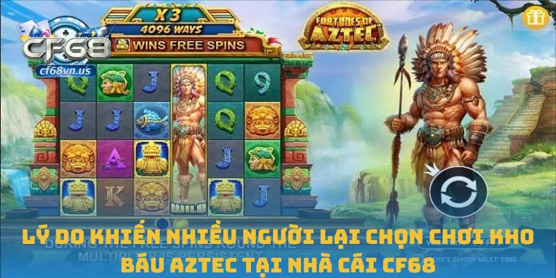 Chinh Phục Game Nổ Hũ Kho Báu Aztec Tại CF68 Siêu Dễ 3 Lý do khiến nhiều người lại chọn chơi Kho Báu Aztec tại nhà cái CF68
