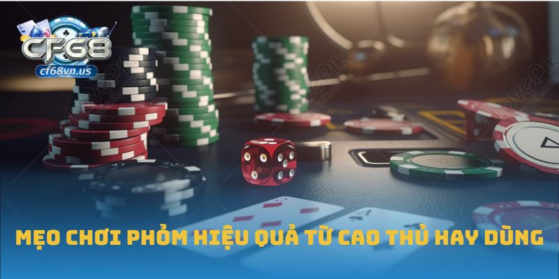 Mẹo Chơi Phỏm Hiệu Quả Giúp Bạn Thắng Lớn Tại CF68 3 Mẹo chơi phỏm hiệu quả từ cao thủ hay dùng