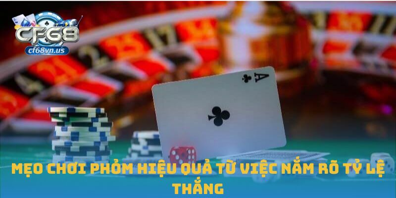 Mẹo Chơi Phỏm Hiệu Quả Giúp Bạn Thắng Lớn Tại CF68 2 Mẹo chơi phỏm hiệu quả từ việc nắm rõ tỷ lệ thắng