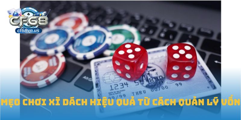 Mẹo Chơi Xì Dách Giúp Bạn Tăng Cơ Hội Chiến Thắng Tại CF68 3 Mẹo chơi xì dách hiệu quả từ cách quản lý vốn