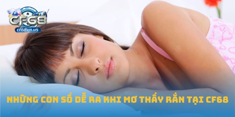 Mơ Thấy Rắn: Giải Mã Giấc Mơ Và Liên Hệ Chính Xác Tới Lô Đề 1 Những con số dễ ra khi mơ thấy rắn tại CF68