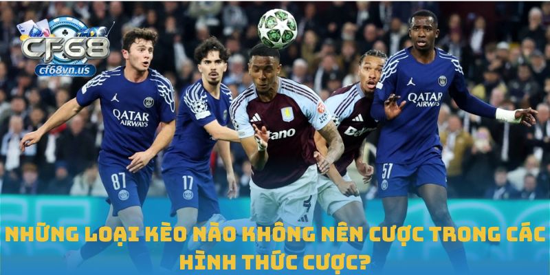 Những Loại Kèo Nào Không Nên Cược Để Tránh Rủi Ro Tại CF68 1 Những loại kèo nào không nên cược trong các hình thức?