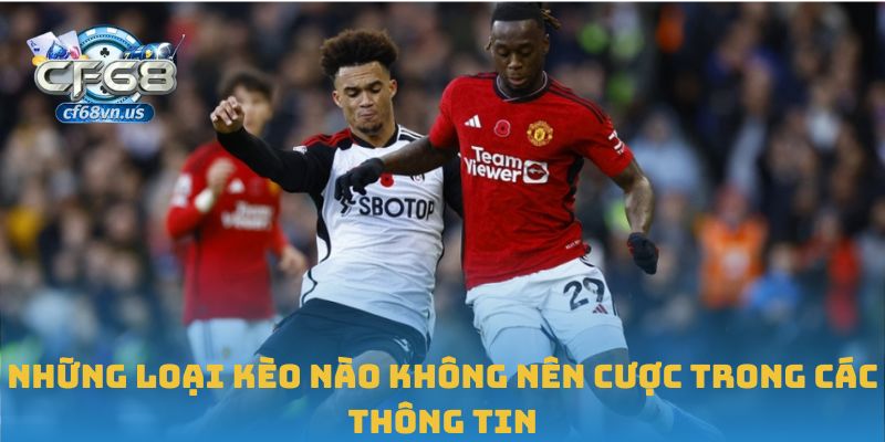 Những Loại Kèo Nào Không Nên Cược Để Tránh Rủi Ro Tại CF68 2 Những loại kèo nào không nên cược trong các thông tin