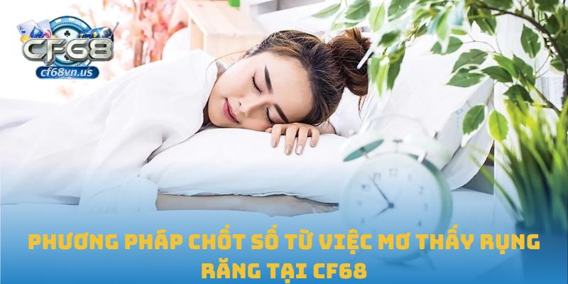 Mơ Thấy Rụng Răng Đánh Con Gì Chuẩn Xác Nhất Hôm Nay? 3 Phương pháp chốt số từ việc mơ thấy rụng răng tại CF68