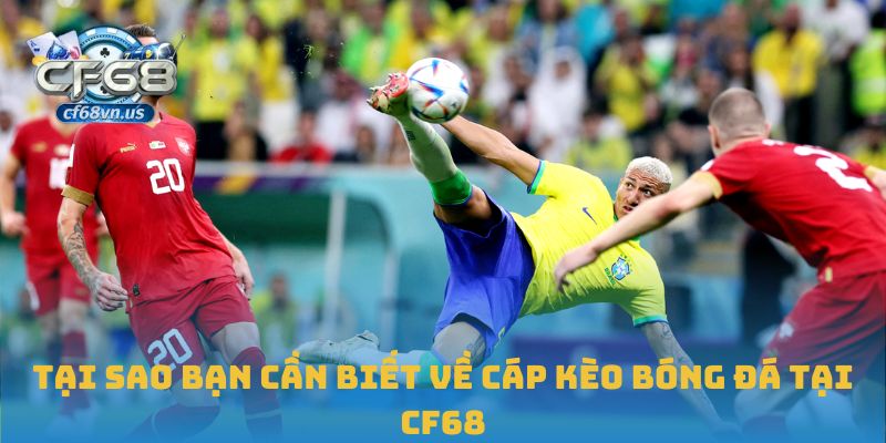 Làm Chủ Cáp Kèo Bóng Đá Tại CF68 Với Chiến Lược Hiệu Quả 1 Tại sao bạn cần biết về cáp kèo bóng đá tại CF68
