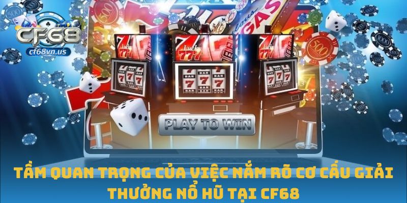 Tầm quan trọng của việc nắm rõ cơ cấu giải thưởng nổ hũ tại CF68