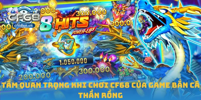 Bắn Cá Thần Rồng – Cuộc Truy Tìm Kho Báu Đại Dương Tại CF68 3 Tầm quan trọng khi chơi CF68 của game bắn cá thần rồng