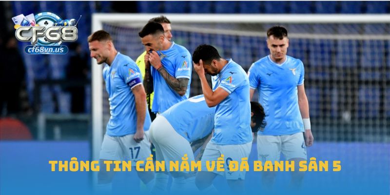 Đá Banh Sân 5: Kỹ Thuật Và Bí Quyết Chiến Thắng Tại CF68 1 Thông tin cần nắm về đá banh sân 5