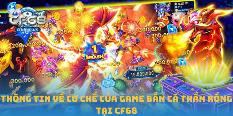 Bắn Cá Thần Rồng – Cuộc Truy Tìm Kho Báu Đại Dương Tại CF68 1 Thông tin về cơ chế của game bắn cá thần rồng tại CF68