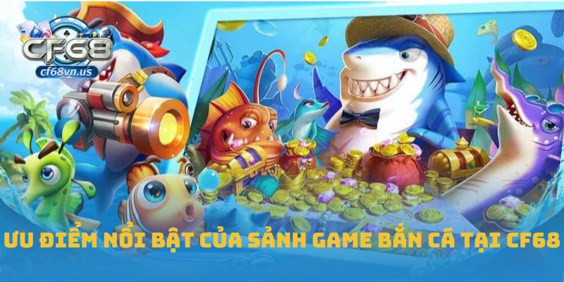 Bắn Cá 1 Ưu điểm nổi bật của sảnh game bắn cá tại CF68
