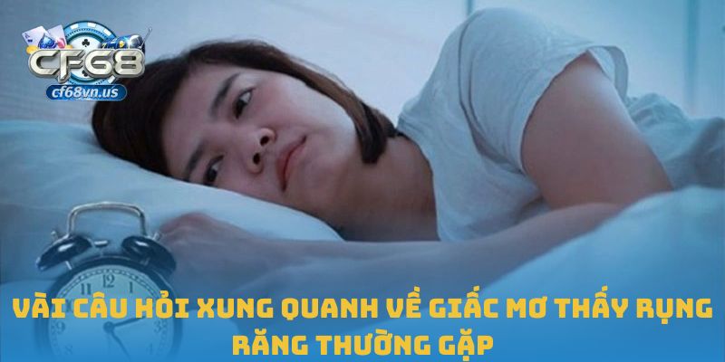 Mơ Thấy Rụng Răng Đánh Con Gì Chuẩn Xác Nhất Hôm Nay? 2 Vài câu hỏi xung quanh về giấc mơ thấy rụng răng thường gặp