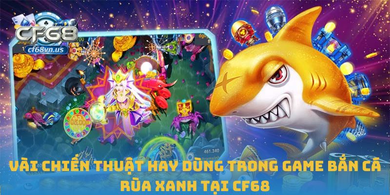 Bắn Cá Rùa Xanh – Cuộc Chơi Tốc Độ Và Chiến Thuật Tại CF68 3 Vài chiến thuật hay dùng trong game bắn cá rùa xanh tại CF68