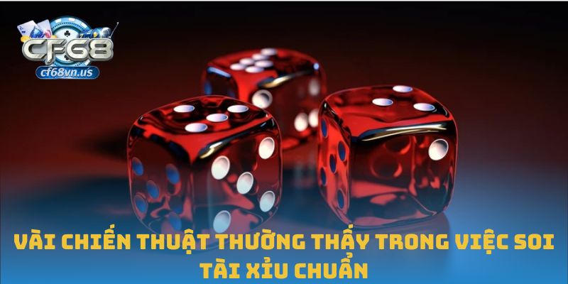 Soi Tài Xỉu Chuẩn: Bí Quyết Phân Tích Hiệu Quả Tại CF68 2 Vài chiến thuật thường thấy trong việc soi tài xỉu chuẩn