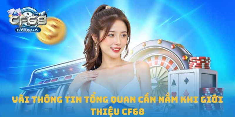 Giới Thiệu CF68 1 Vài thông tin tổng quan cần nắm khi giới thiệu CF68